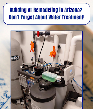 Building or Remodeling in Arizona? When to Plan for Commercial Water Treatment
